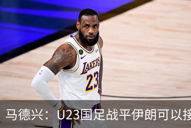 马德兴：U23国足战平伊朗可以接受，整体战术和策略比较成功